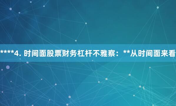 ****4. 时间面股票财务杠杆不雅察：**从时间面来看