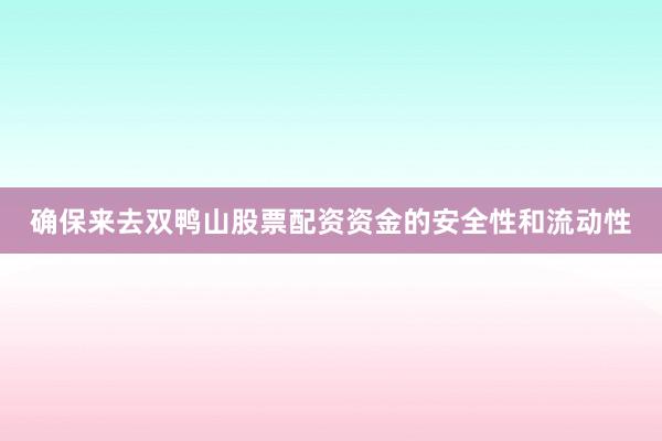 确保来去双鸭山股票配资资金的安全性和流动性
