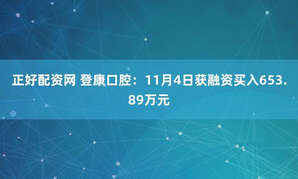 正好配资网 登康口腔：11月4日获融资买入653.89万元
