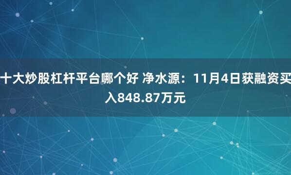 十大炒股杠杆平台哪个好 净水源：11月4日获融资买入848.87万元
