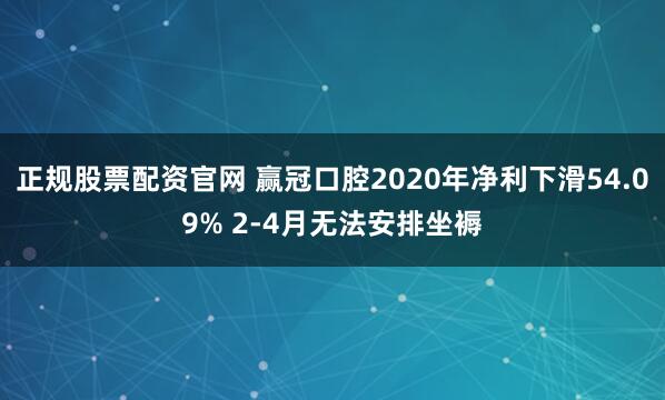 正规股票配资官网 赢冠口腔2020年净利下滑54.09% 2-4月无法安排坐褥